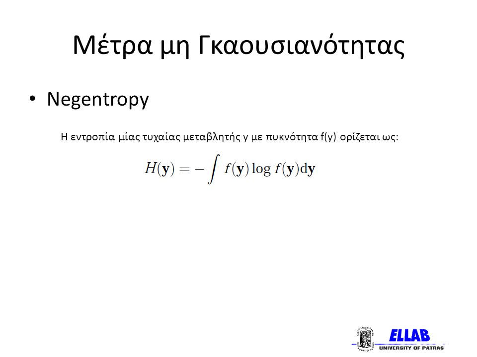 Μέτρα μη Γκαουσιανότητας Negentropy Η εντροπία μίας τυχαίας μεταβλητής y με πυκνότητα f(y) ορίζεται ως: