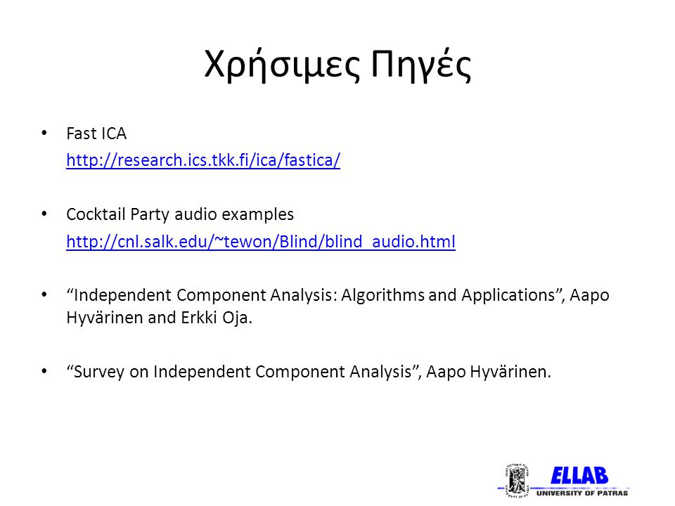 Χρήσιμες Πηγές Fast ICA   Cocktail Party audio examples   Independent Component Analysis: Algorithms and Applications , Aapo Hyvärinen and Erkki Oja.