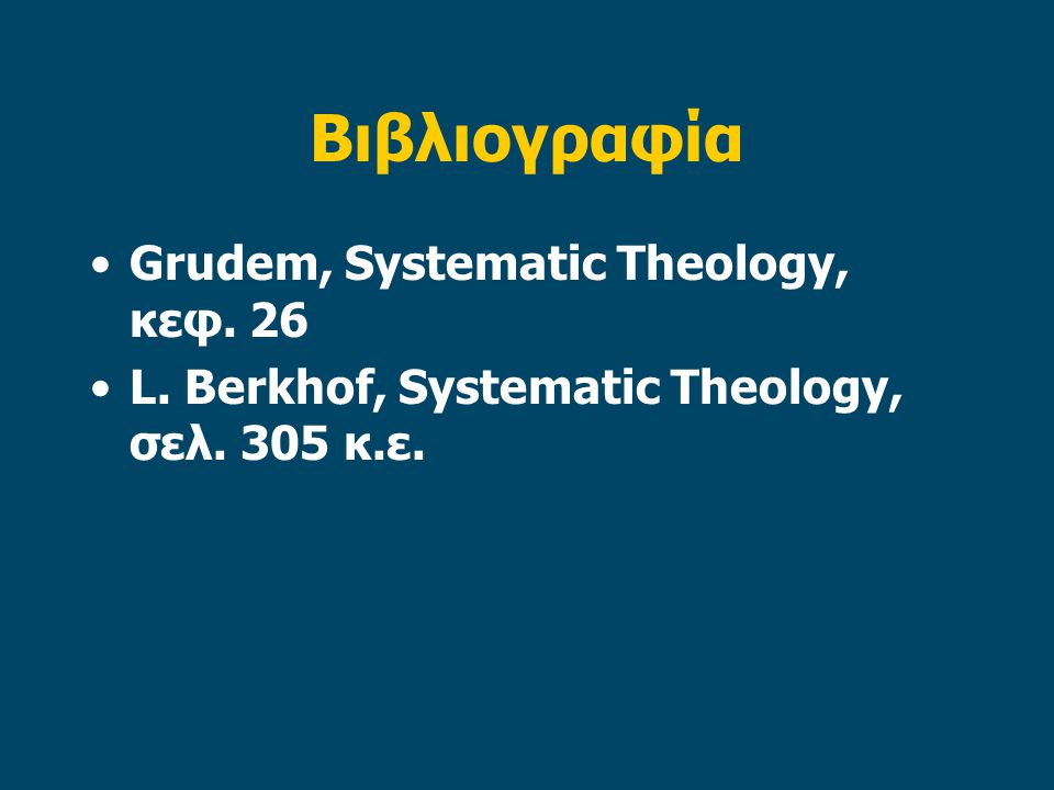 Βιβλιογραφία Grudem, Systematic Theology, κεφ. 26 L. Berkhof, Systematic Theology, σελ. 305 κ.ε.