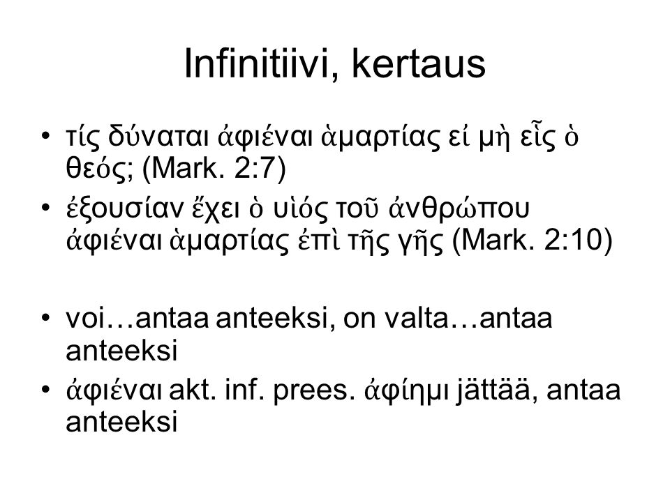 Infinitiivi, kertaus τ ί ς δ ύ ναται ἀ φι έ ναι ἁ μαρτ ί ας ε ἰ μ ὴ ε ἷ ς ὁ θε ό ς; (Mark.