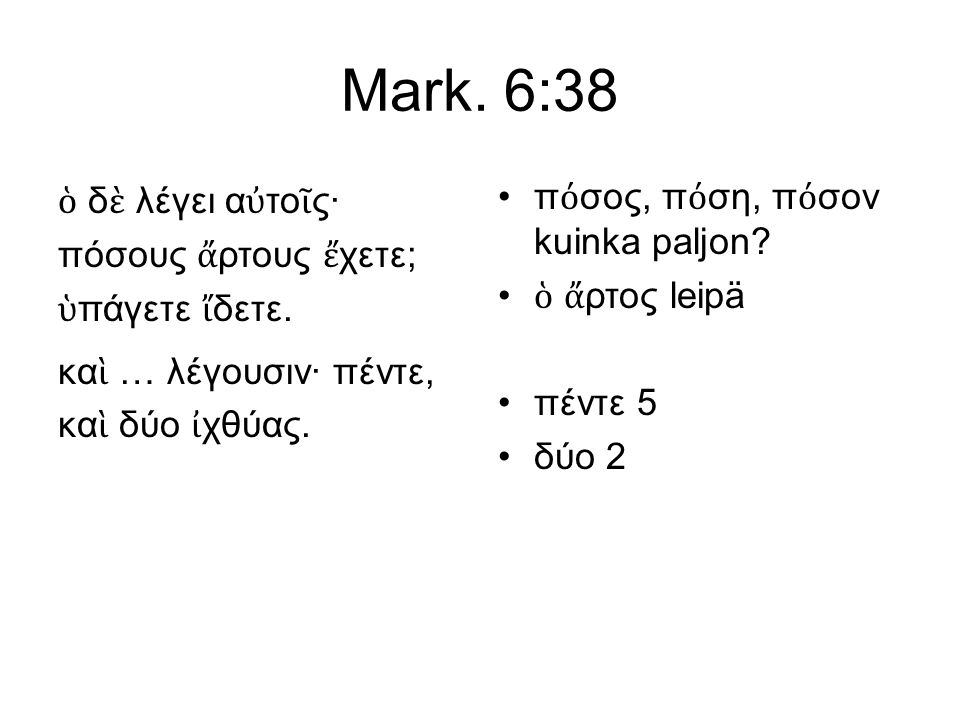 Mark. 6:38 ὁ δ ὲ λέγει α ὐ το ῖ ς· πόσους ἄ ρτους ἔ χετε; ὑ πάγετε ἴ δετε.
