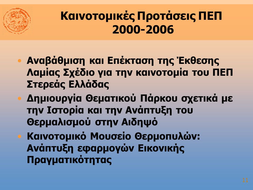 11 Καινοτομικές Προτάσεις ΠΕΠ Αναβάθμιση και Επέκταση της Έκθεσης Λαμίας Σχέδιο για την καινοτομία του ΠΕΠ Στερεάς Ελλάδας Δημιουργία Θεματικού Πάρκου σχετικά με την Ιστορία και την Ανάπτυξη του Θερμαλισμού στην Αιδηψό Καινοτομικό Μουσείο Θερμοπυλών: Ανάπτυξη εφαρμογών Εικονικής Πραγματικότητας