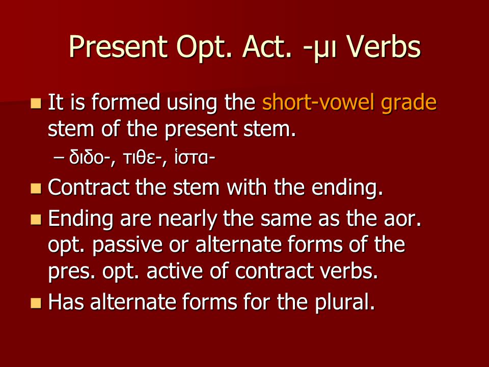 Present Opt. Act. -μι Verbs It is formed using the short-vowel grade stem of the present stem.