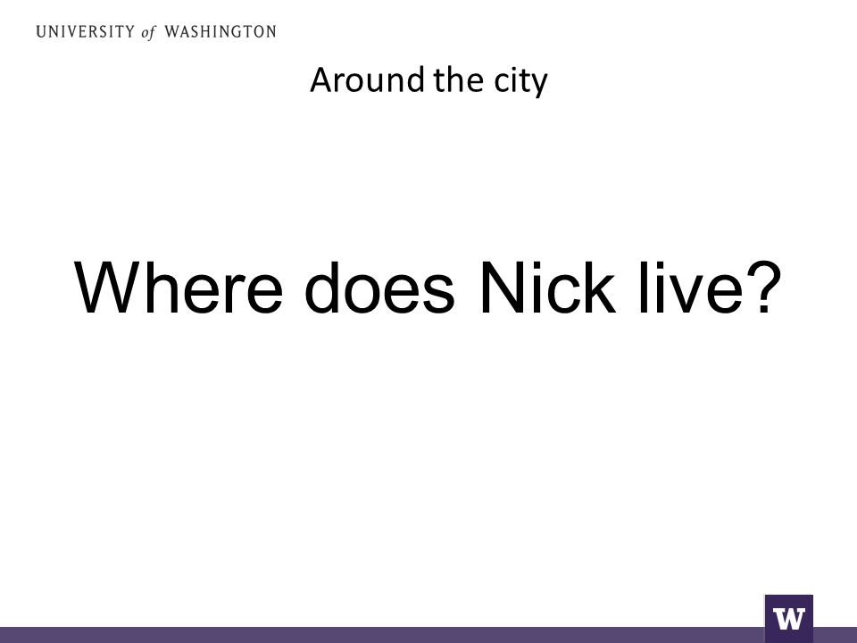 Around the city Where does Nick live