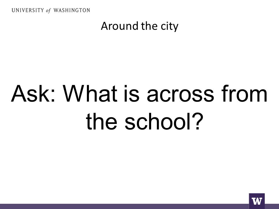 Around the city Ask: What is across from the school
