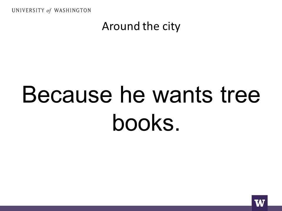Around the city Because he wants tree books.