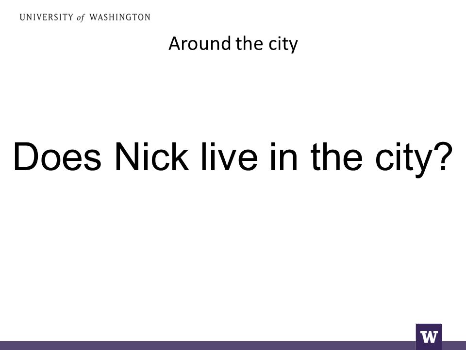 Around the city Does Nick live in the city