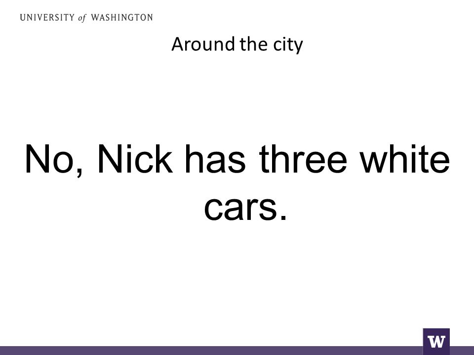Around the city No, Nick has three white cars.