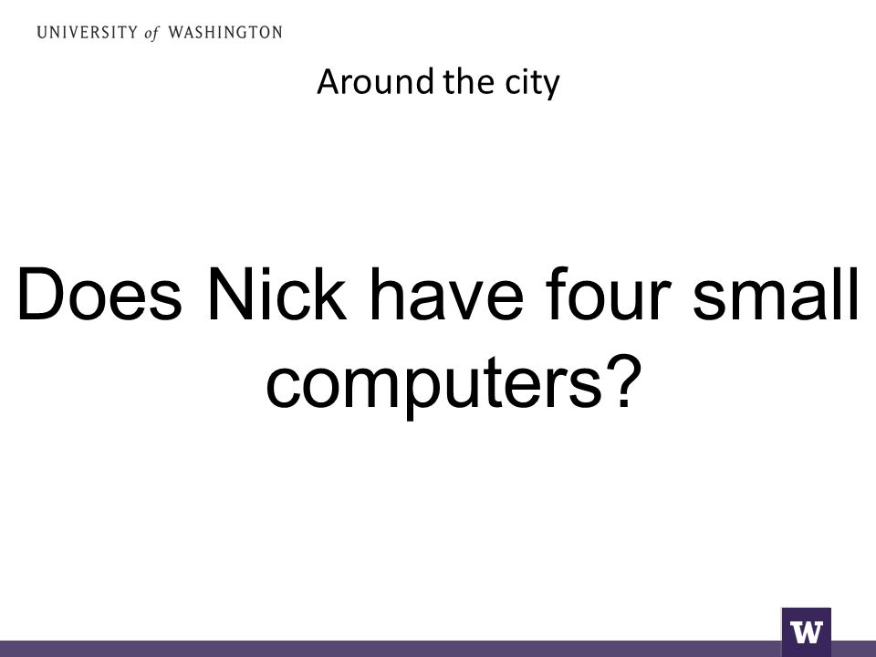 Around the city Does Nick have four small computers