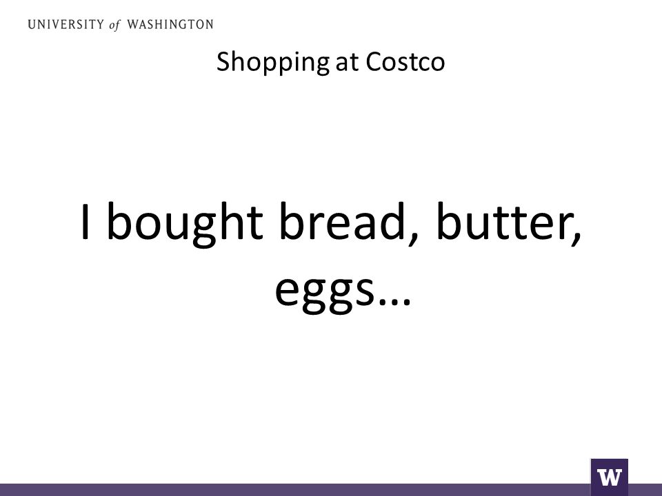 Shopping at Costco I bought bread, butter, eggs…