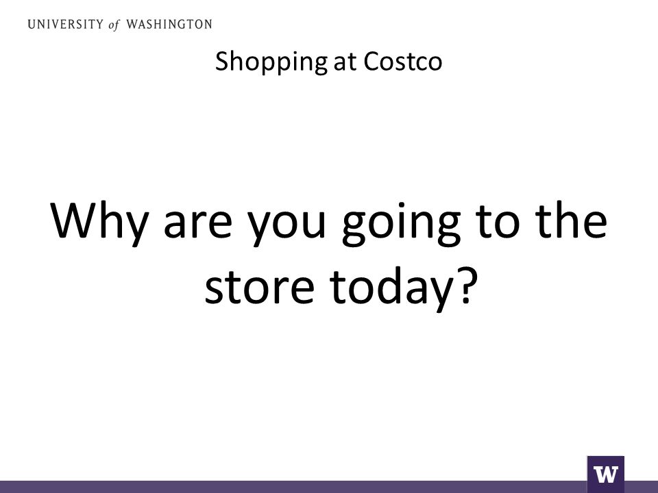 Shopping at Costco Why are you going to the store today