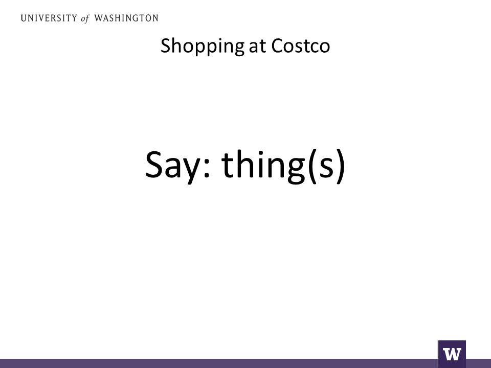 Shopping at Costco Say: thing(s)