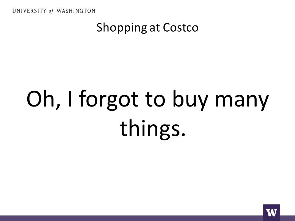 Shopping at Costco Oh, I forgot to buy many things.