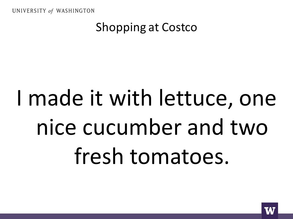 Shopping at Costco I made it with lettuce, one nice cucumber and two fresh tomatoes.