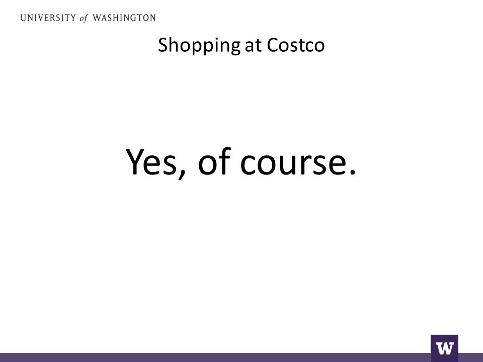 Shopping at Costco Yes, of course.