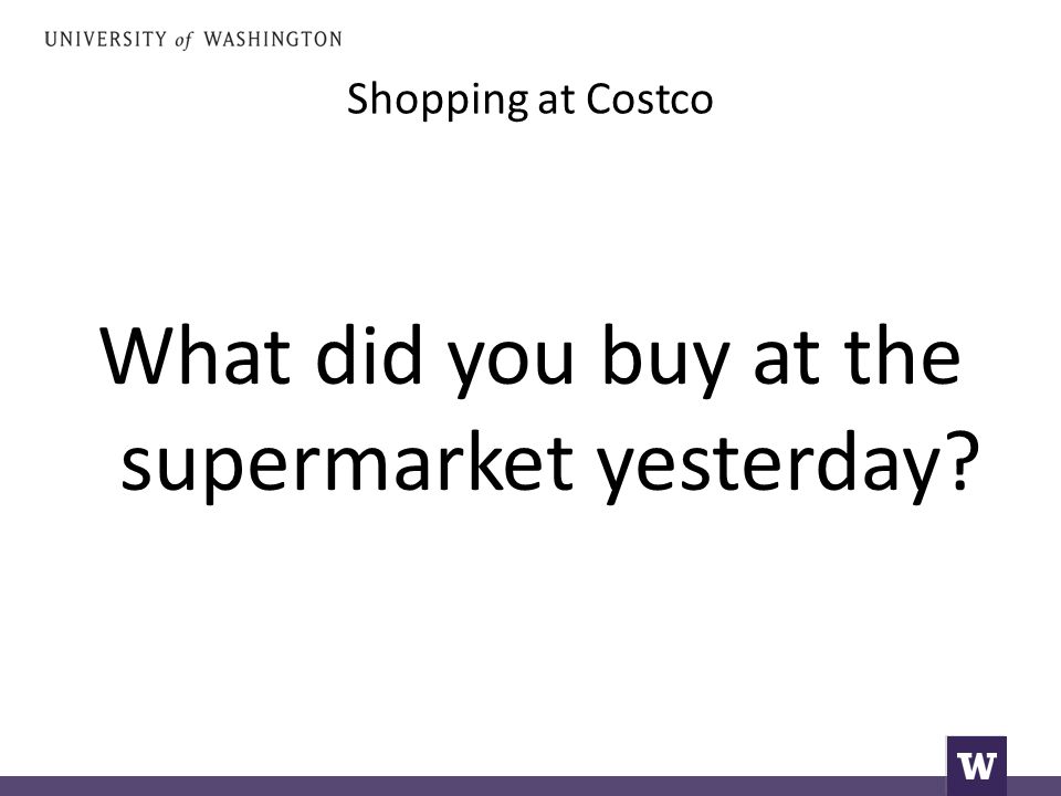 Shopping at Costco What did you buy at the supermarket yesterday