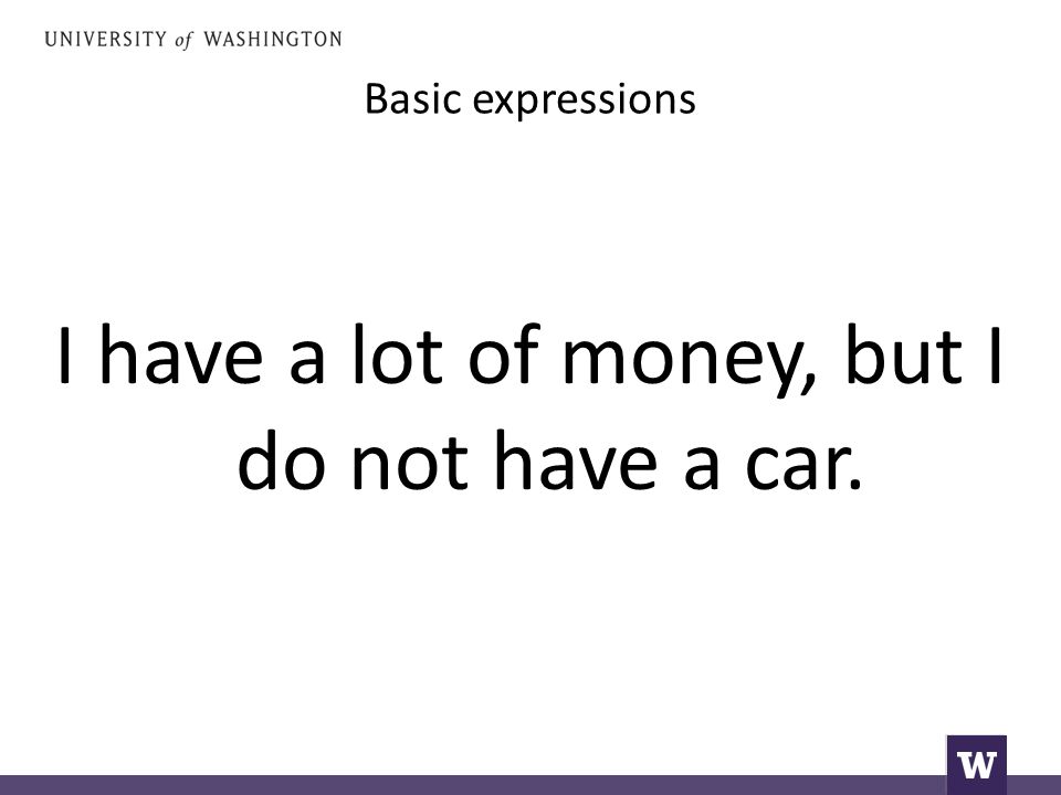 Basic expressions I have a lot of money, but I do not have a car.