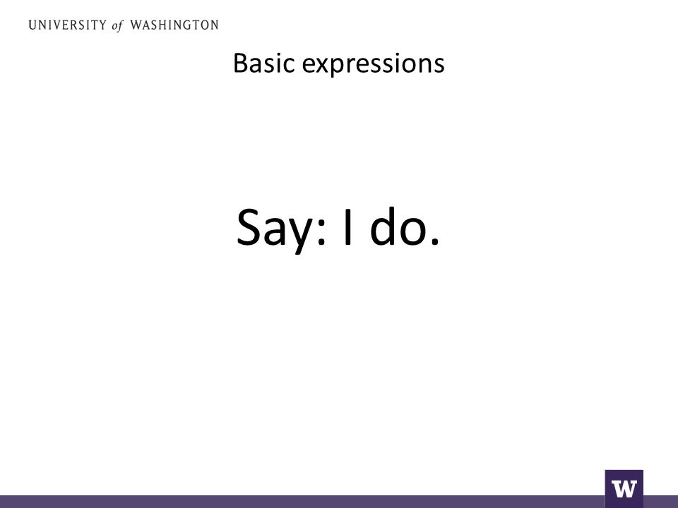 Basic expressions Say: I do.