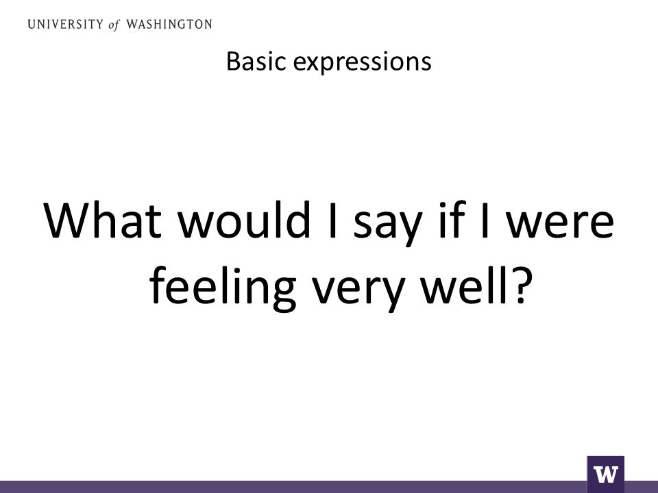 Basic expressions What would I say if I were feeling very well