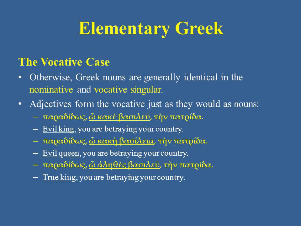 Elementary Greek The Vocative Case Otherwise, Greek nouns are generally identical in the nominative and vocative singular.