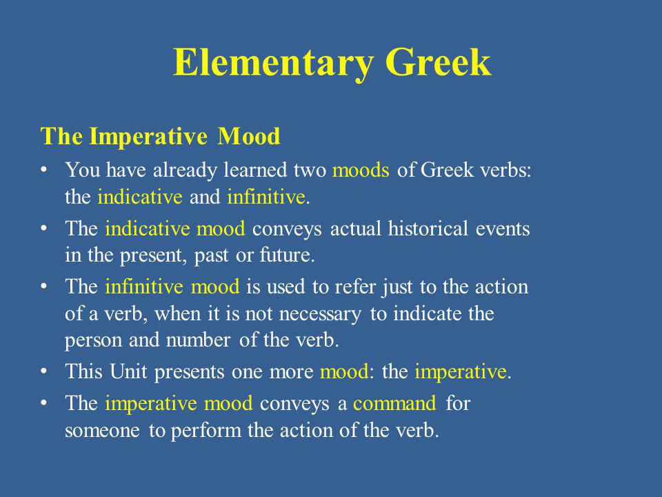 Elementary Greek The Imperative Mood You have already learned two moods of Greek verbs: the indicative and infinitive.