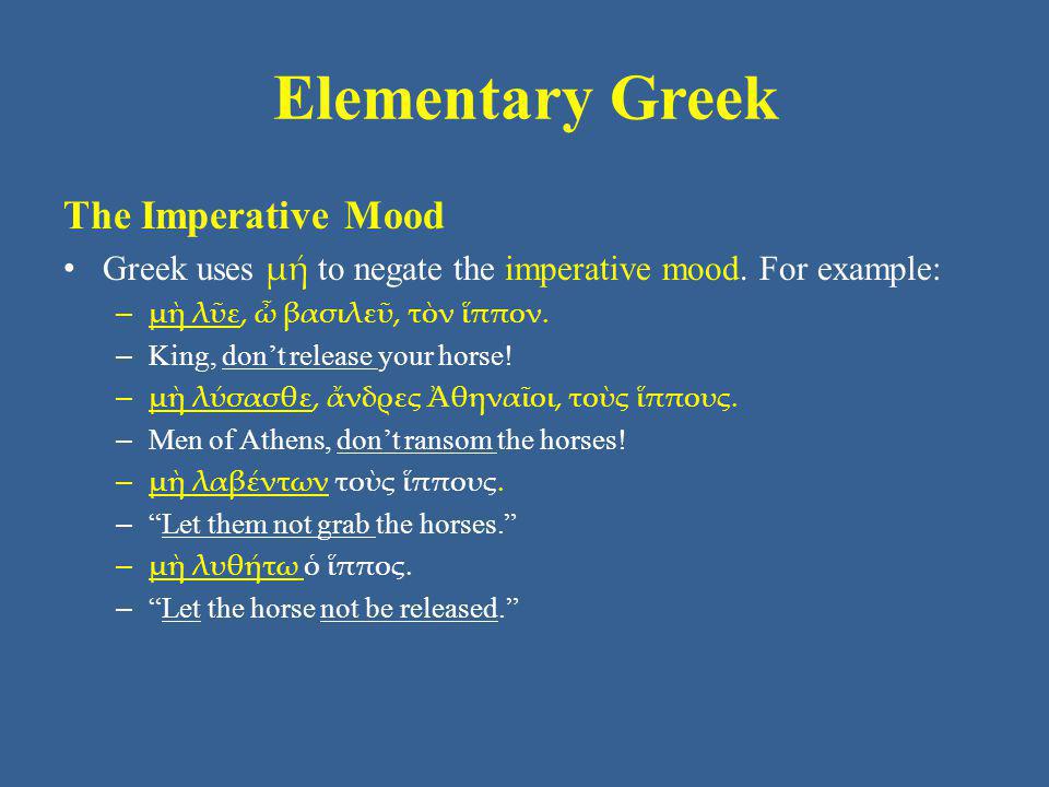 Elementary Greek The Imperative Mood Greek uses μή to negate the imperative mood.