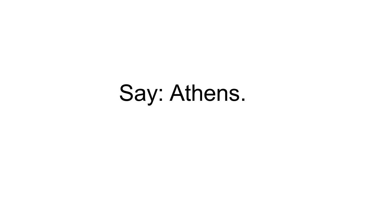 Say: Athens.