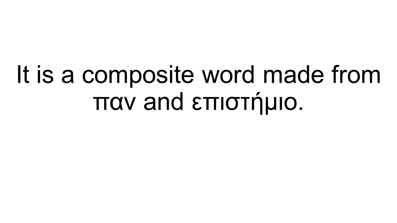 It is a composite word made from παν and επιστήμιο.