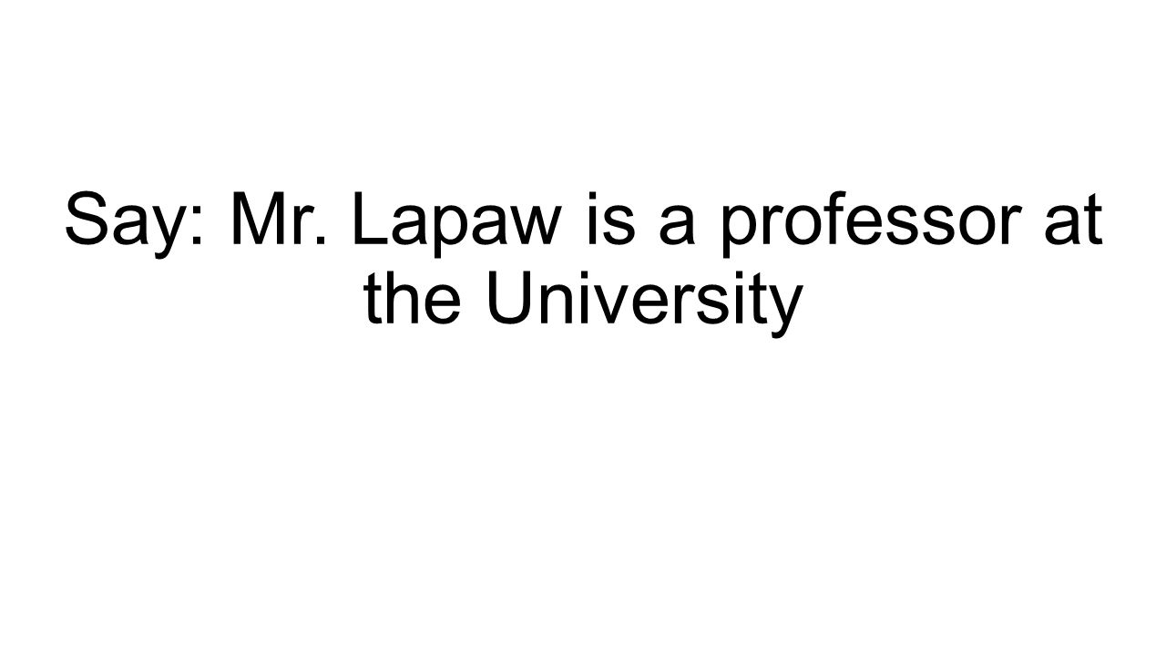 Say: Mr. Lapaw is a professor at the University