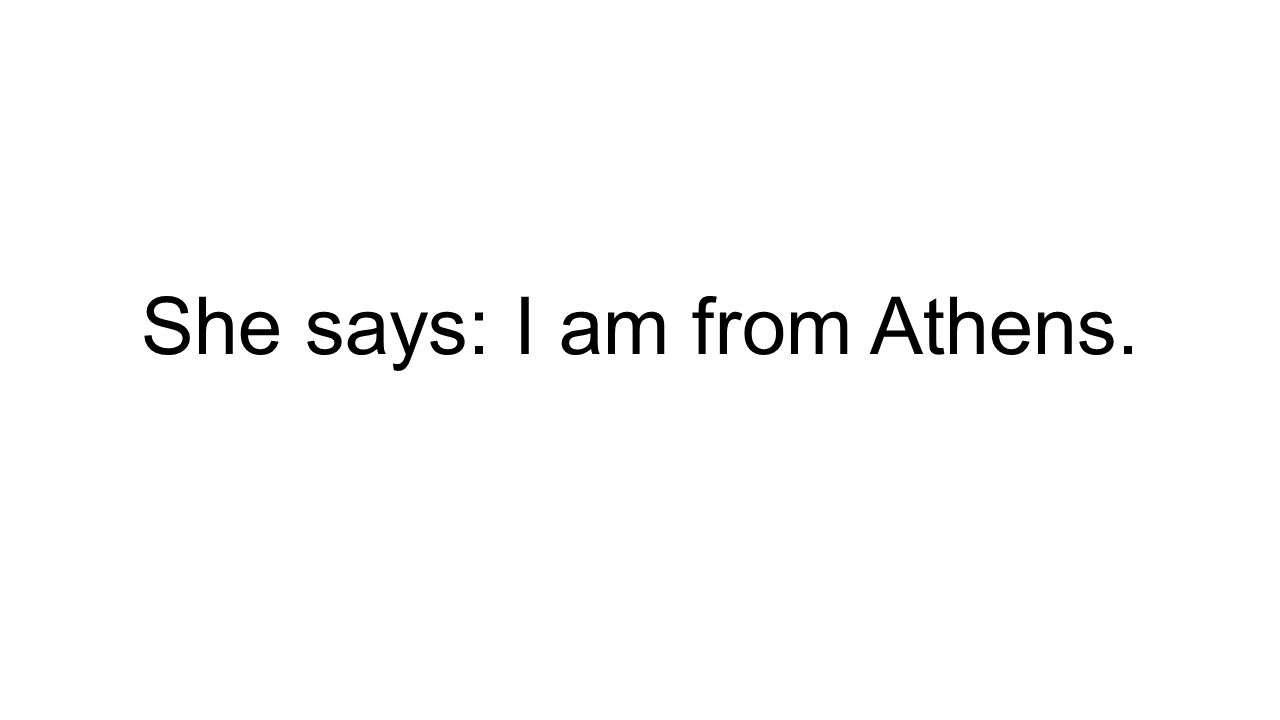 She says: I am from Athens.