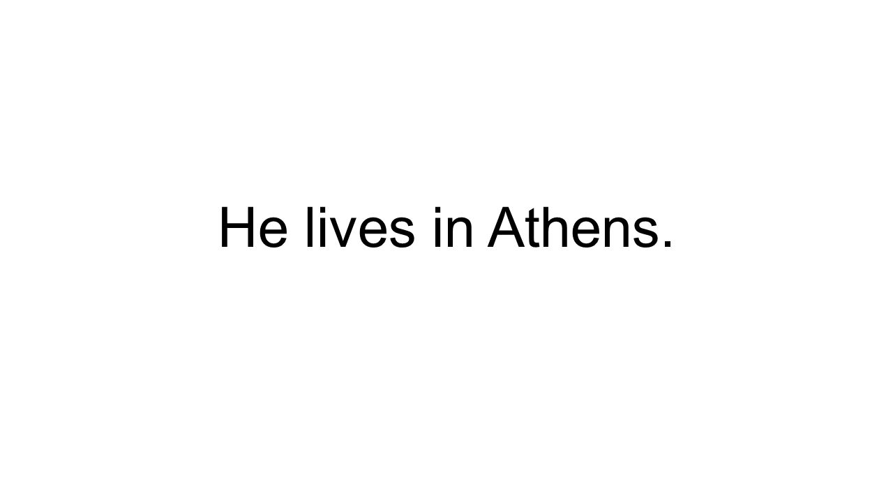 He lives in Athens.