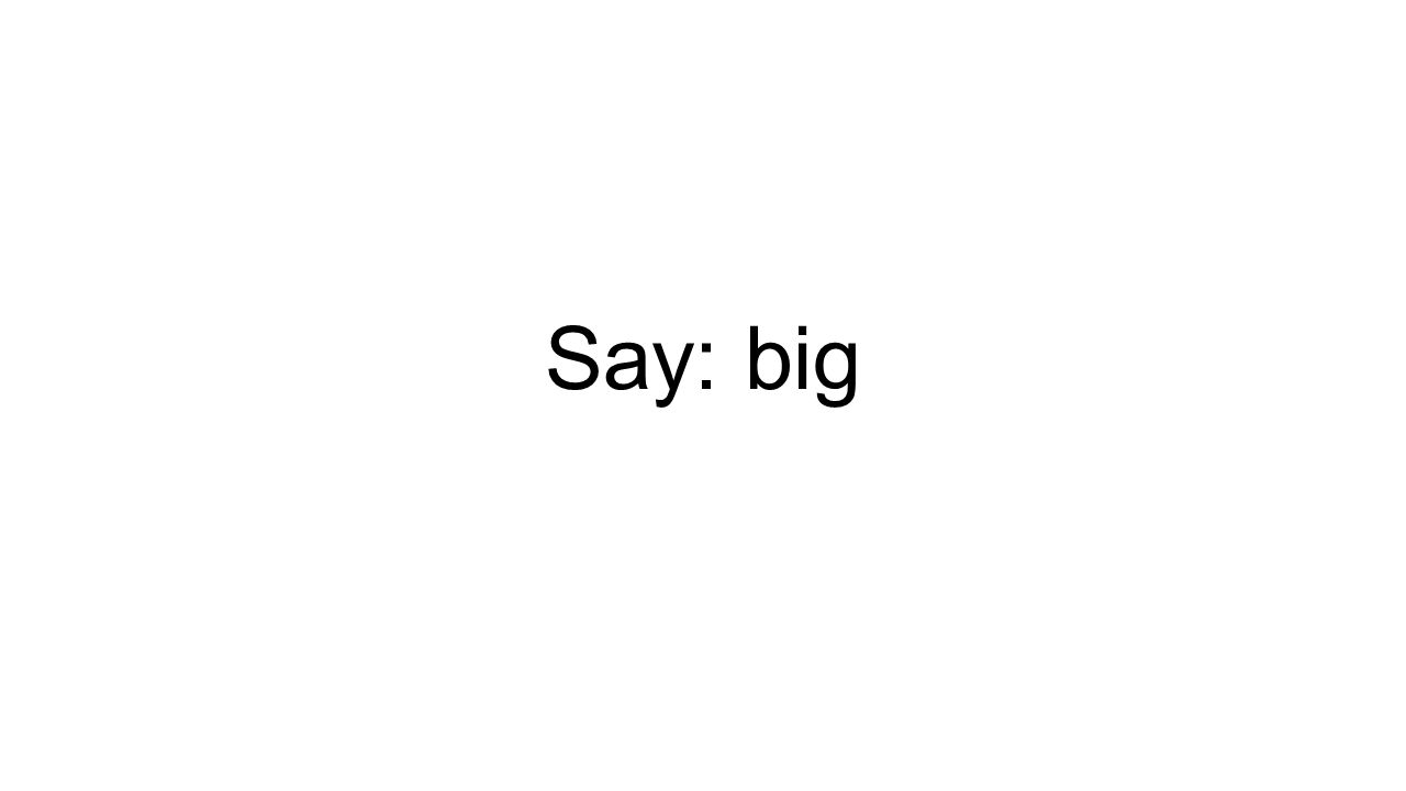 Say: big