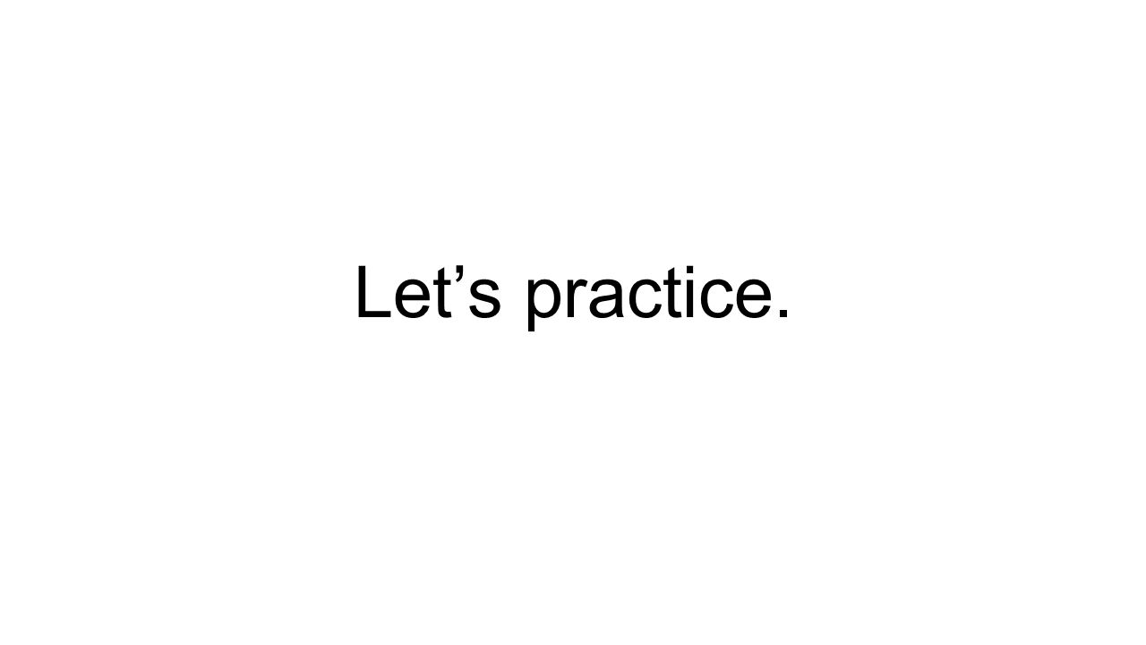 Let’s practice.