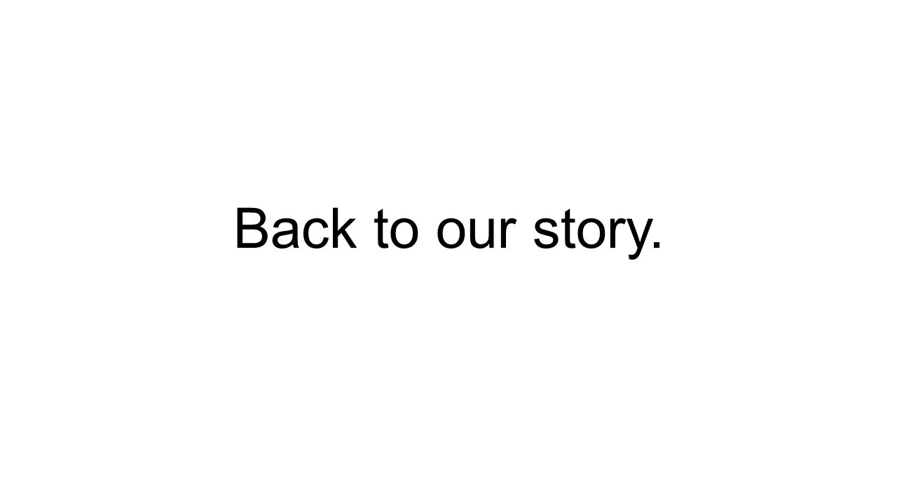 Back to our story.