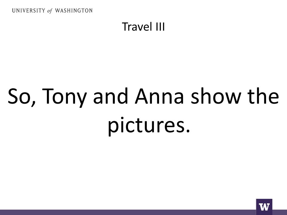 Travel III So, Tony and Anna show the pictures.