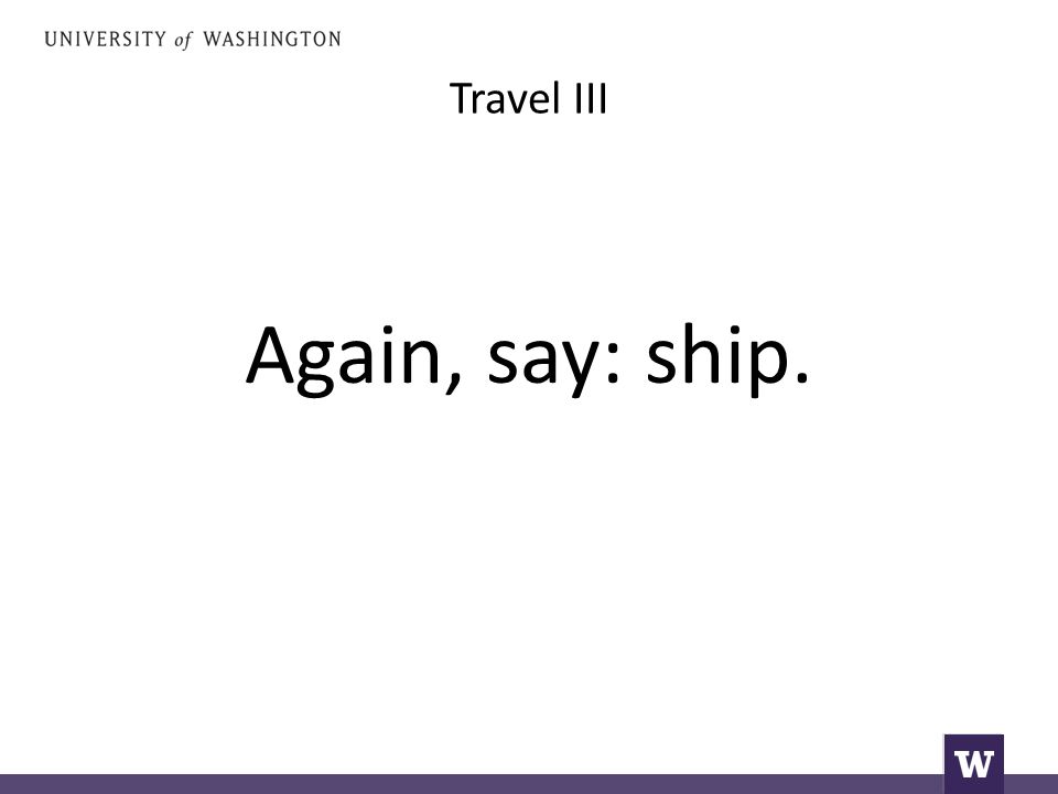 Travel III Again, say: ship.