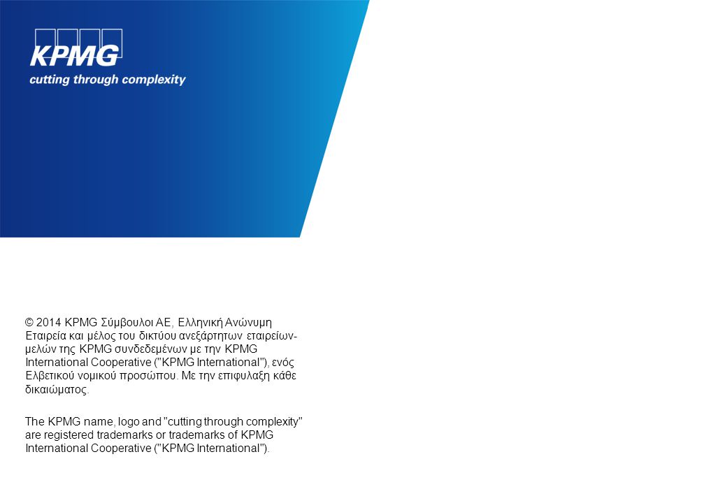 © 2014 KPMG Σύμβουλοι ΑΕ, Ελληνική Aνώνυμη Εταιρεία και μέλος του δικτύου ανεξάρτητων εταιρείων- μελών της KPMG συνδεδεμένων με την KPMG International Cooperative ( KPMG International ), ενός Ελβετικού νομικού προσώπου.