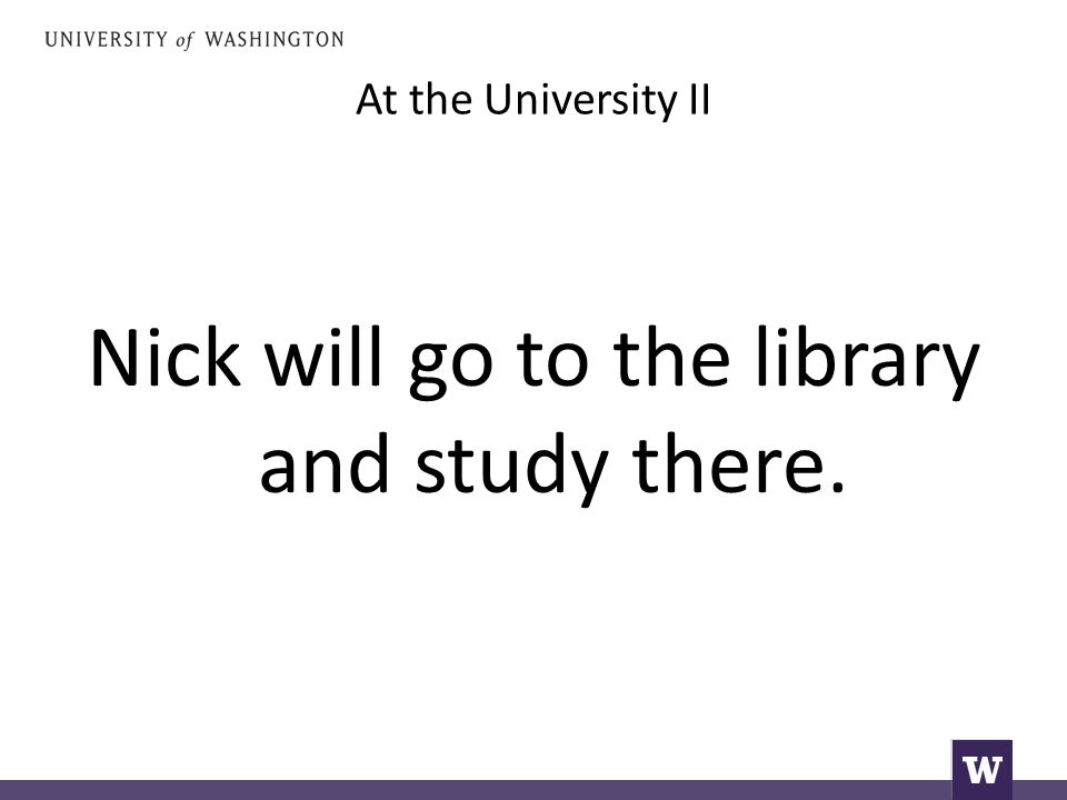 At the University II Nick will go to the library and study there.