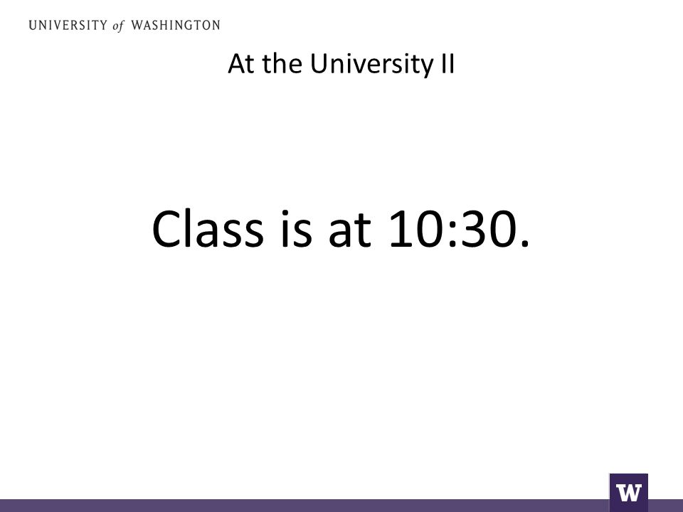 At the University II Class is at 10:30.