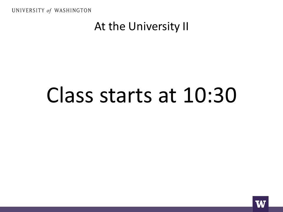 At the University II Class starts at 10:30