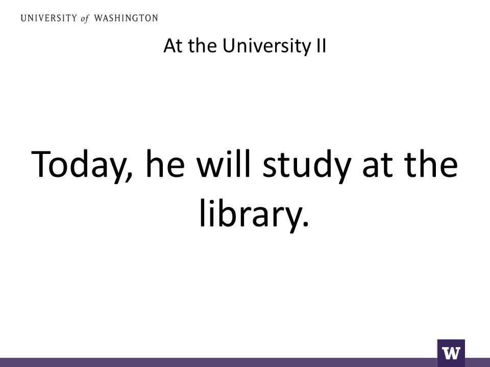 At the University II Today, he will study at the library.