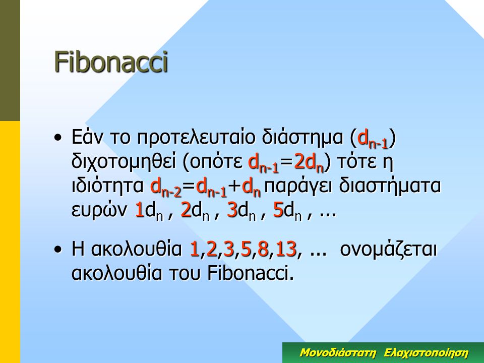 Fibonacci Εάν το προτελευταίο διάστημα (d n-1 ) διχοτομηθεί (οπότε d n-1 =2d n ) τότε η ιδιότητα d n-2 =d n-1 +d n παράγει διαστήματα ευρών 1d n, 2d n, 3d n, 5d n,...Εάν το προτελευταίο διάστημα (d n-1 ) διχοτομηθεί (οπότε d n-1 =2d n ) τότε η ιδιότητα d n-2 =d n-1 +d n παράγει διαστήματα ευρών 1d n, 2d n, 3d n, 5d n,...