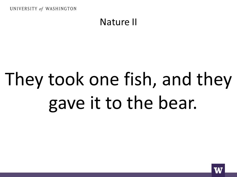 Nature II They took one fish, and they gave it to the bear.