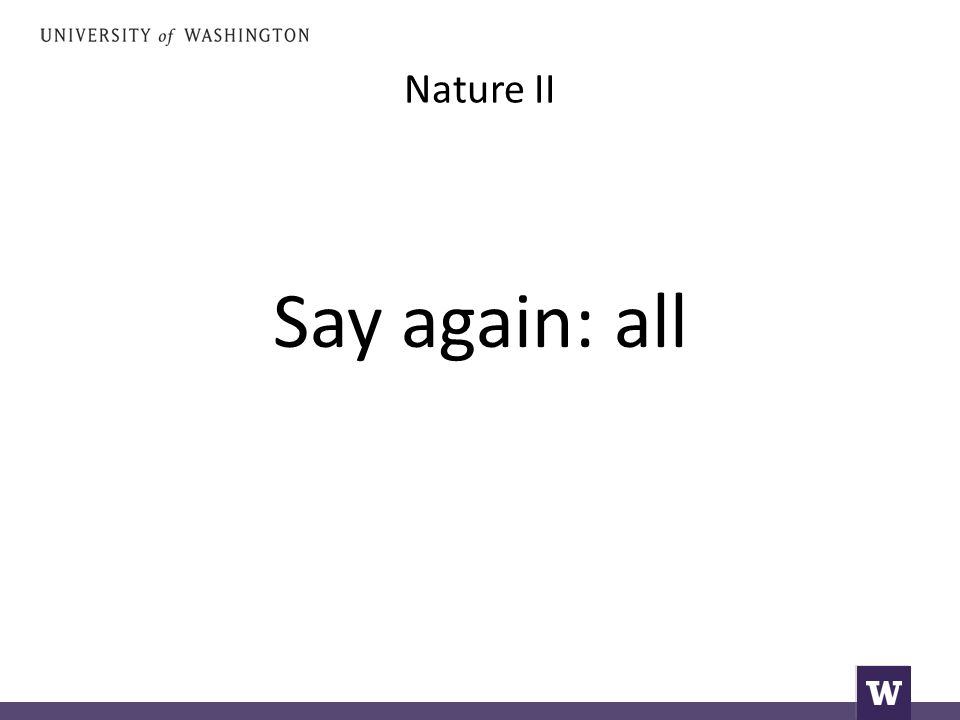 Nature II Say again: all