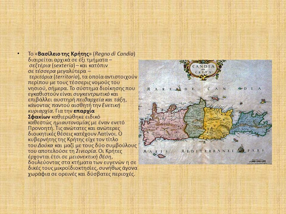 Το «Βασίλειο της Κρήτης» (Regno di Candia) διαιρείται αρχικά σε έξι τμήματα – σεξτέρια (sexteria) – και κατόπιν σε τέσσερα μεγαλύτερα – τεριτόρια (territoria), τα οποία αντιστοιχούν περίπου με τους τέσσερις νομούς του νησιού, σήμερα.
